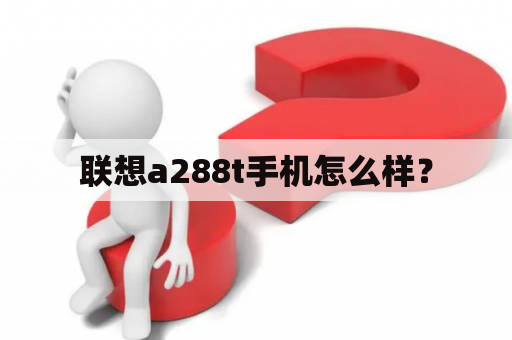 联想a288t手机怎么样？