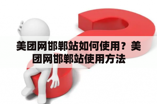 美团网邯郸站如何使用？美团网邯郸站使用方法