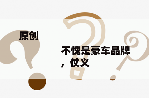 原创
                不愧是豪车品牌，仗义