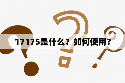 17175是什么？如何使用？