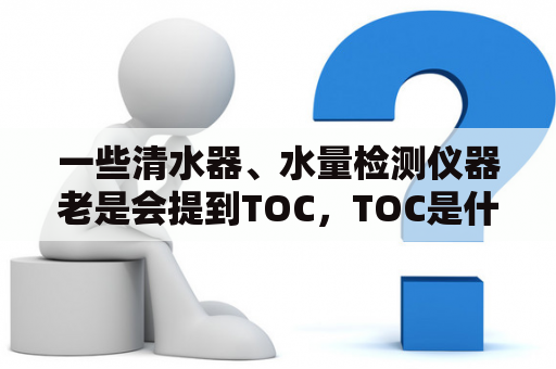 一些清水器、水量检测仪器老是会提到TOC，TOC是什么？