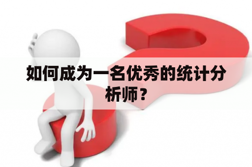 如何成为一名优秀的统计分析师？