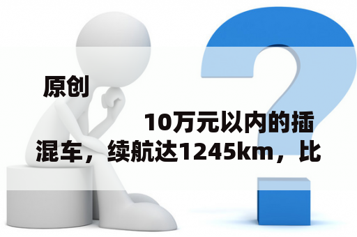 原创
                10万元以内的插混车，续航达1245km，比亚迪秦PLUS DM-i福州上市