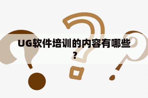 UG软件培训的内容有哪些？