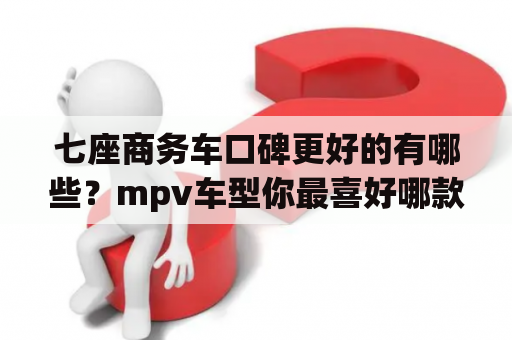 七座商务车口碑更好的有哪些？mpv车型你最喜好哪款？