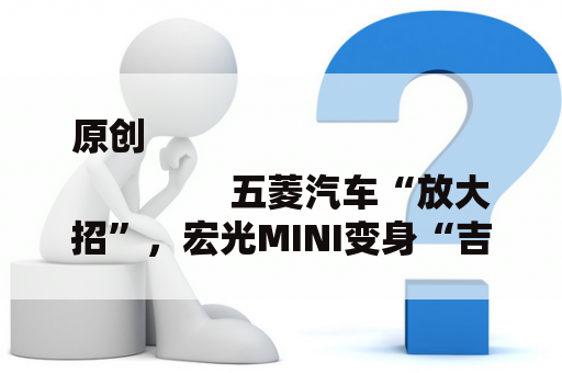 原创
                五菱汽车“放大招”，宏光MINI变身“吉姆尼”，纯电续航超300公里