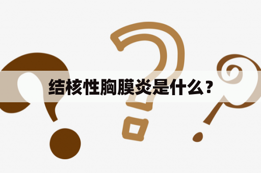 结核性胸膜炎是什么？