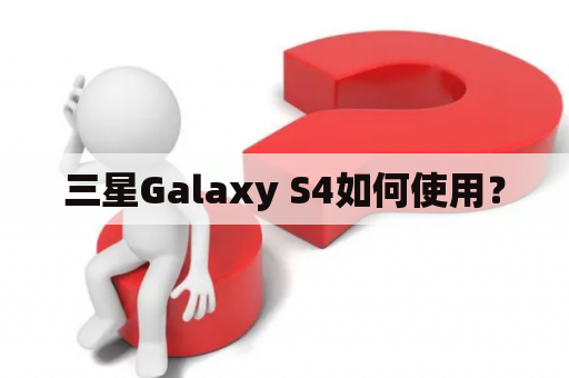 三星Galaxy S4如何使用？