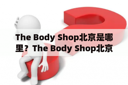 The Body Shop北京是哪里？The Body Shop北京