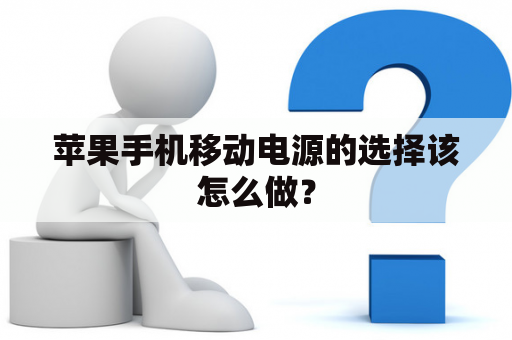 苹果手机移动电源的选择该怎么做？