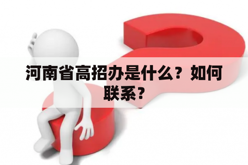 河南省高招办是什么？如何联系？