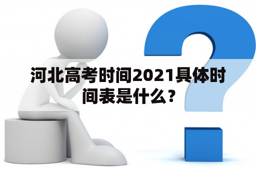 河北高考时间2021具体时间表是什么？