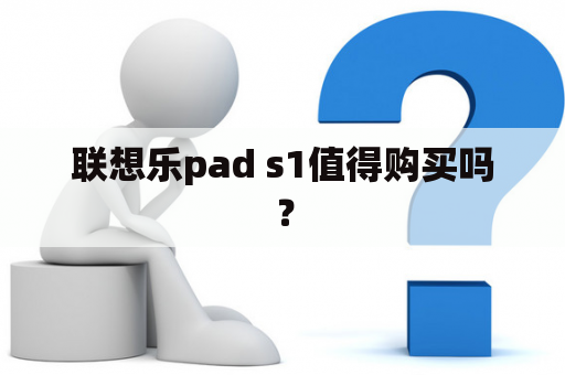 联想乐pad s1值得购买吗？