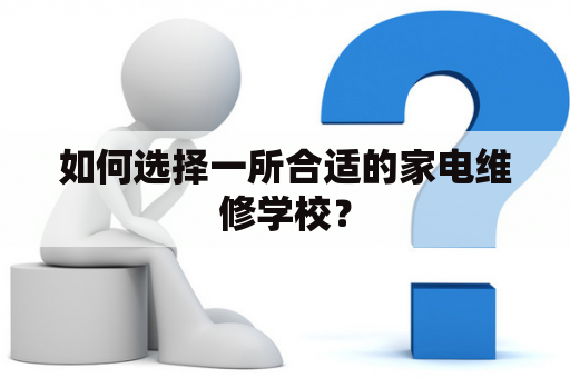 如何选择一所合适的家电维修学校？