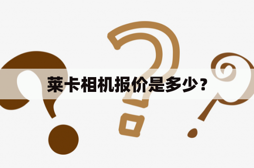 莱卡相机报价是多少？