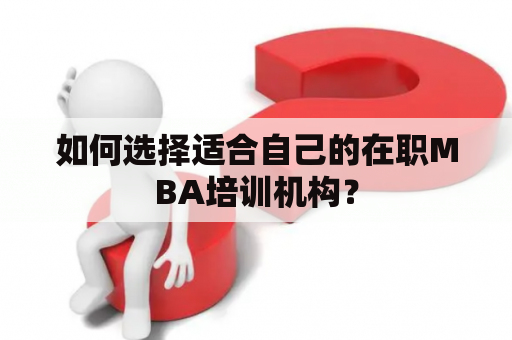 如何选择适合自己的在职MBA培训机构？