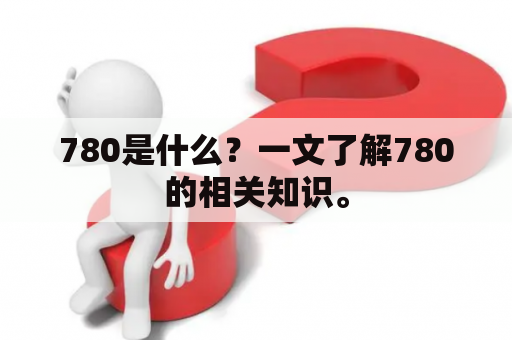 780是什么？一文了解780的相关知识。