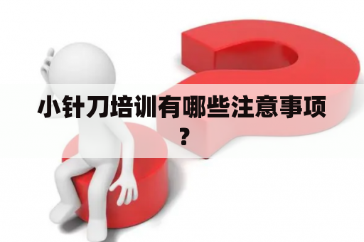 小针刀培训有哪些注意事项？