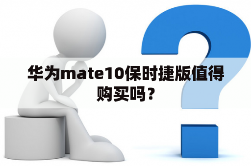 华为mate10保时捷版值得购买吗？