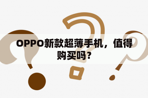 OPPO新款超薄手机，值得购买吗？