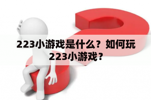 223小游戏是什么？如何玩223小游戏？