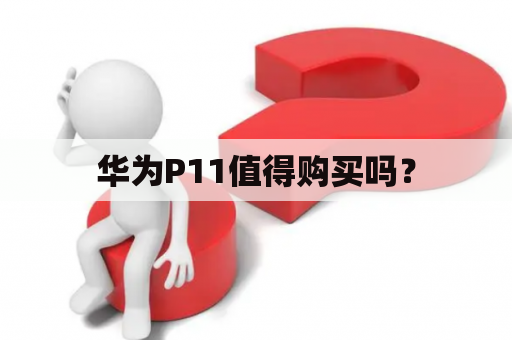 华为P11值得购买吗？