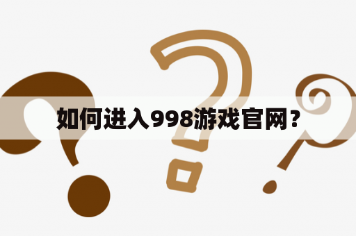 如何进入998游戏官网？