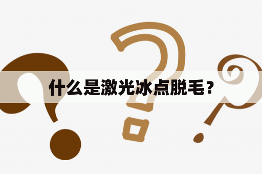 什么是激光冰点脱毛？