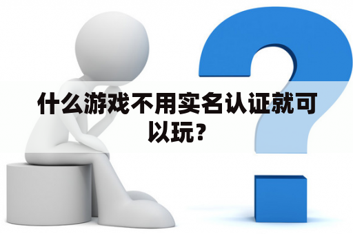 什么游戏不用实名认证就可以玩？