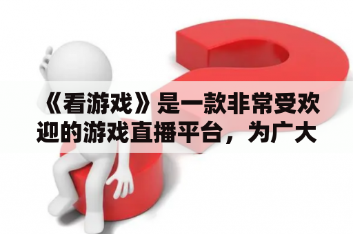 《看游戏》是一款非常受欢迎的游戏直播平台，为广大游戏爱好者提供了一个交流、分享和观看游戏的平台。那么，作为一个新手，该如何在《看游戏》上观看游戏呢？