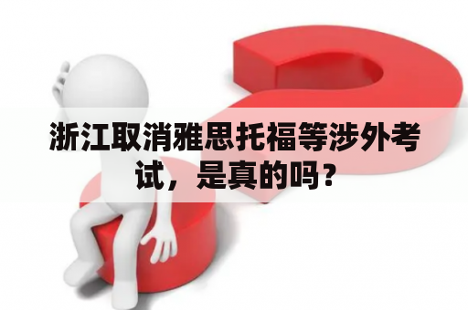 浙江取消雅思托福等涉外考试，是真的吗？