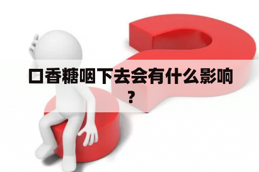 口香糖咽下去会有什么影响？