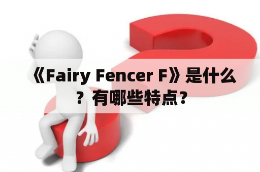 《Fairy Fencer F》是什么？有哪些特点？