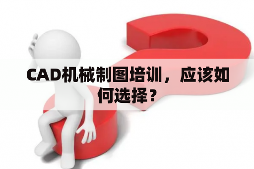 CAD机械制图培训，应该如何选择？