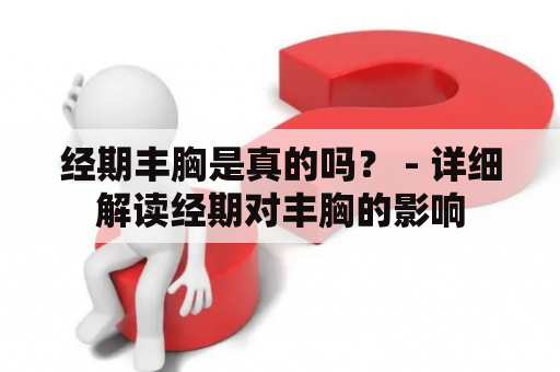 经期丰胸是真的吗？ - 详细解读经期对丰胸的影响