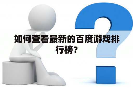 如何查看最新的百度游戏排行榜？