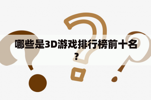 哪些是3D游戏排行榜前十名？