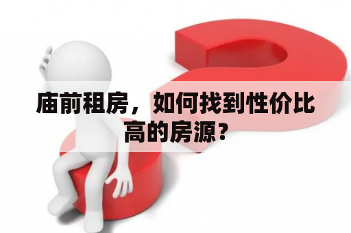 庙前租房，如何找到性价比高的房源？