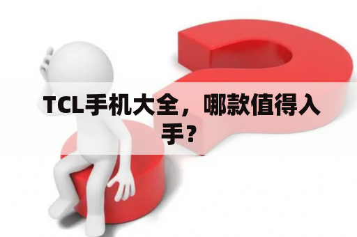  TCL手机大全，哪款值得入手？