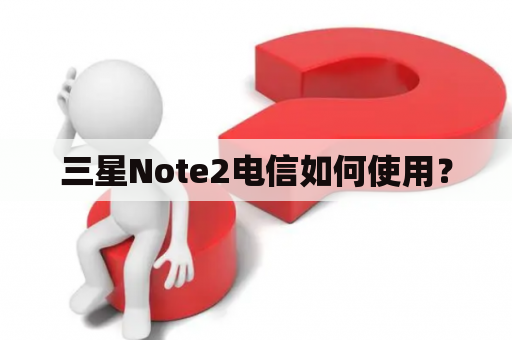 三星Note2电信如何使用？