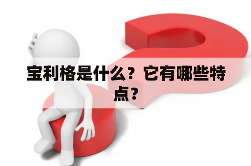 宝利格是什么？它有哪些特点？