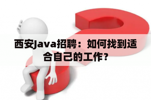 西安Java招聘：如何找到适合自己的工作？