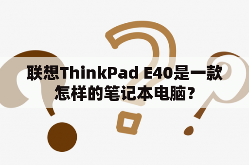 联想ThinkPad E40是一款怎样的笔记本电脑？