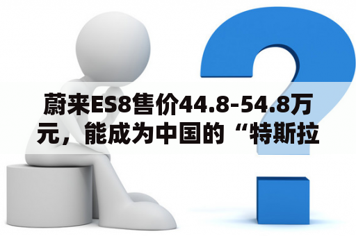 蔚来ES8售价44.8-54.8万元，能成为中国的“特斯拉”吗？