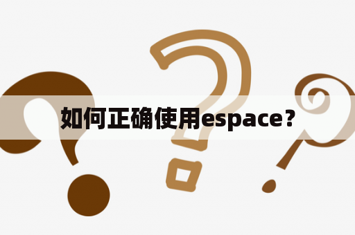 如何正确使用espace？