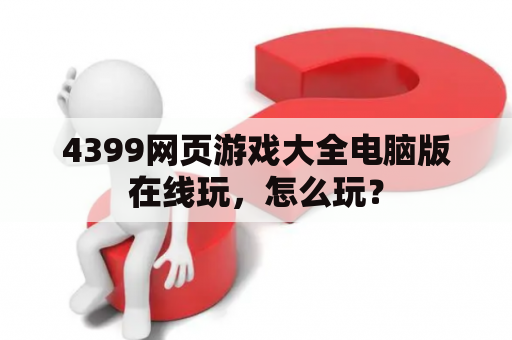 4399网页游戏大全电脑版在线玩，怎么玩？