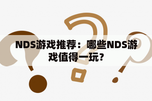 NDS游戏推荐：哪些NDS游戏值得一玩？