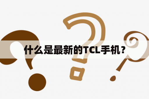 什么是最新的TCL手机？