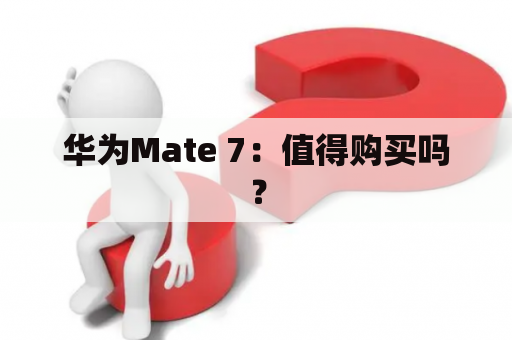 华为Mate 7：值得购买吗？