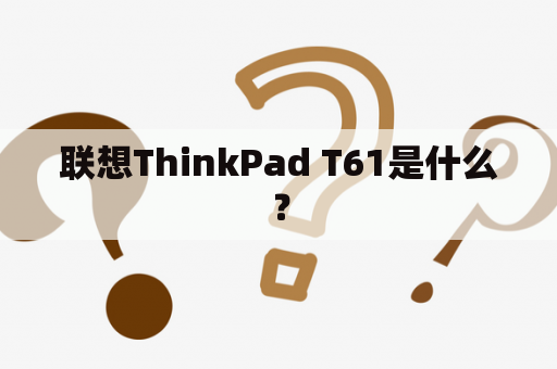 联想ThinkPad T61是什么？
